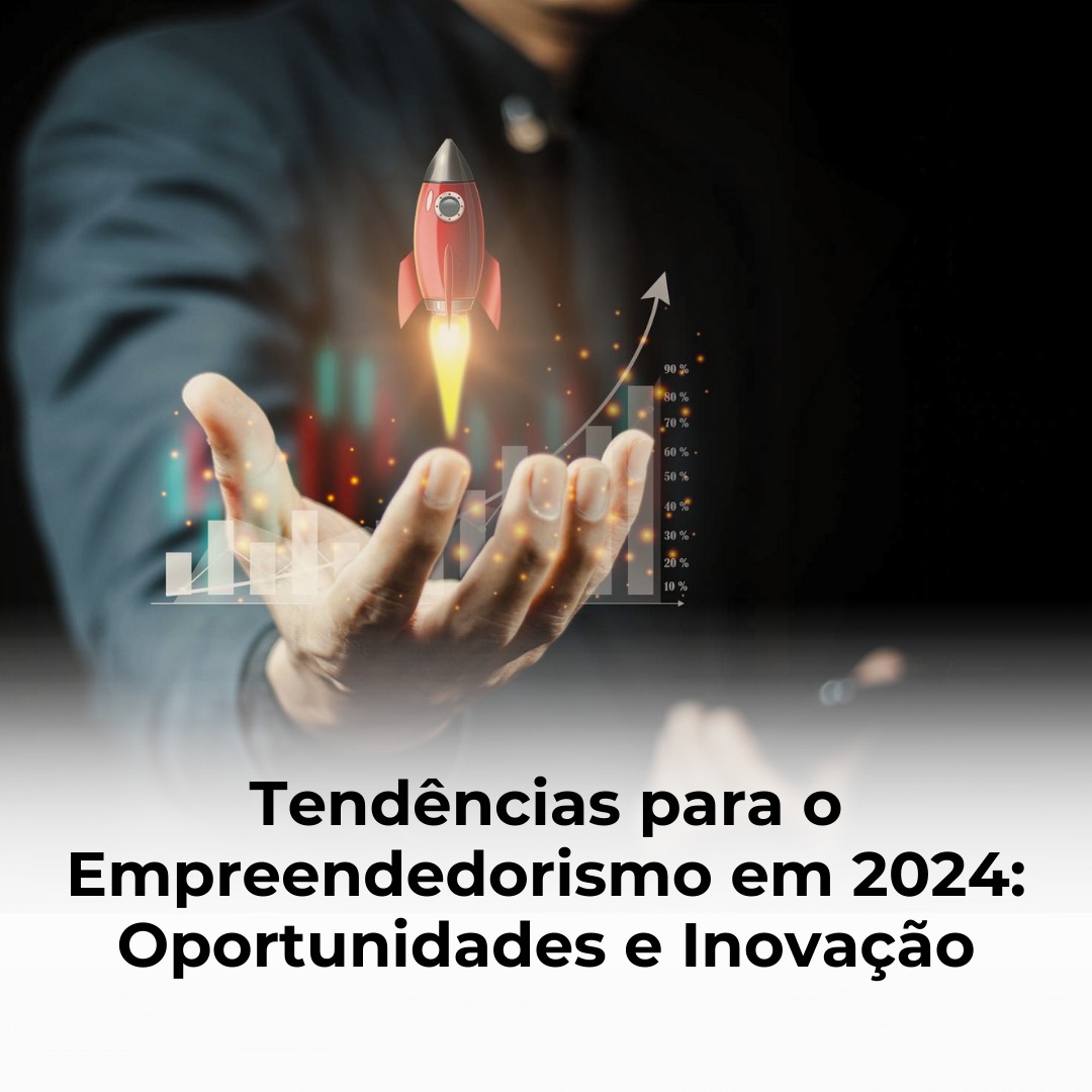 Tendências para o Empreendedorismo em 2024: Oportunidades e Inovação