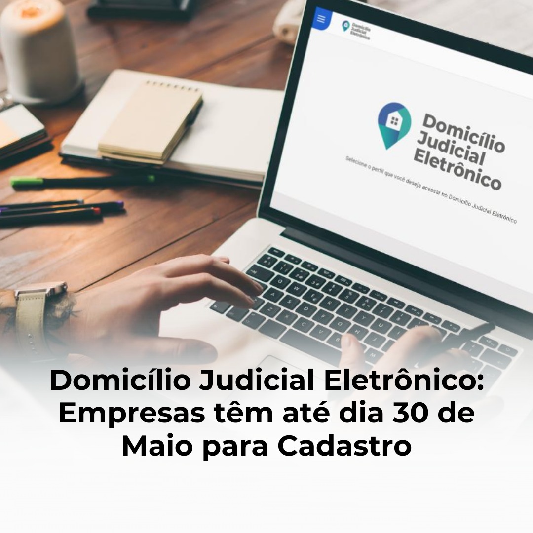 Domicílio Judicial Eletrônico: Empresas têm até dia 30 de Maio para Cadastro