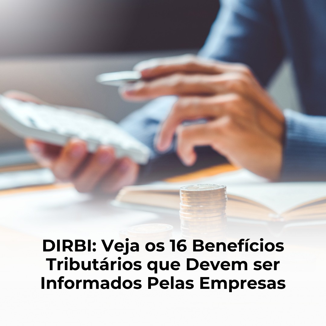 DIRBI: Veja os 16 Benefícios Tributários que Devem ser Informados Pelas Empresas