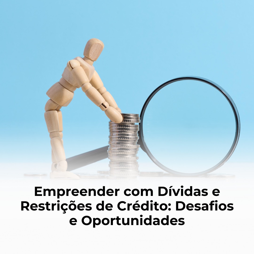 Empreender com Dívidas e Restrições de Crédito: Desafios e Oportunidades