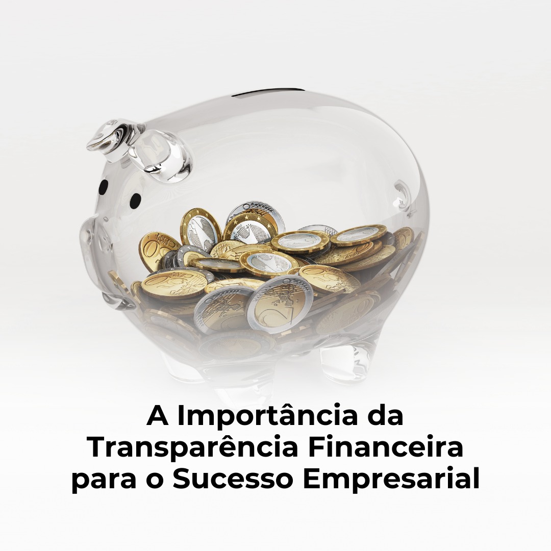 A Importância da Transparência Financeira para o Sucesso Empresarial