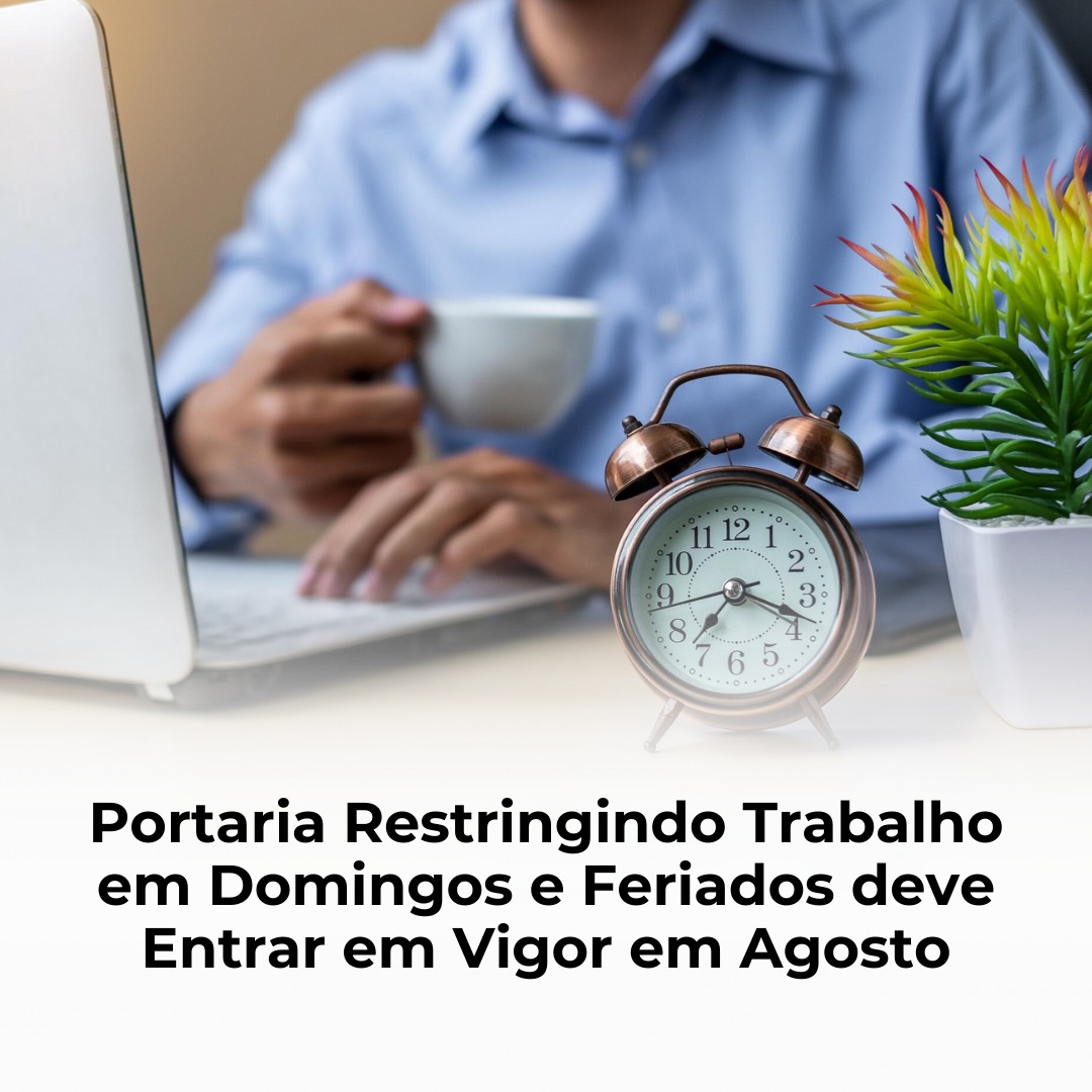 Portaria Restringindo Trabalho em Domingos e Feriados deve Entrar em Vigor em Agosto