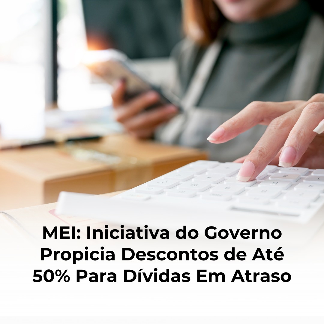 MEI: Iniciativa do Governo Propicia Descontos de Até 50% Para Dívidas Em Atraso