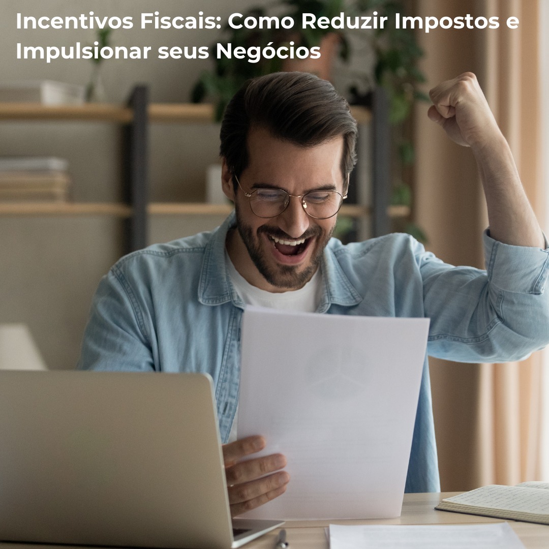 Incentivos Fiscais: Como Reduzir Impostos e Impulsionar seus Negócios