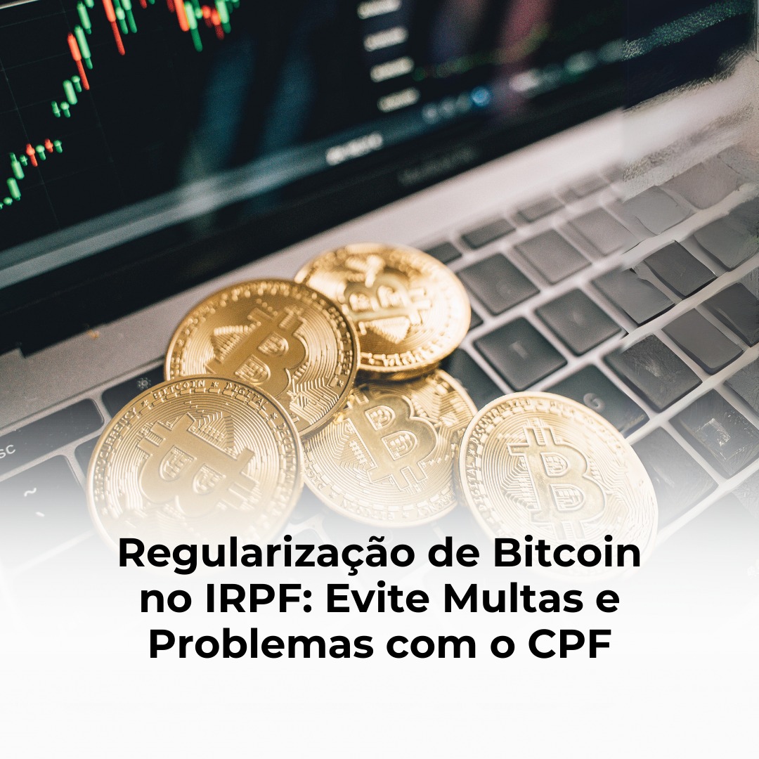 Regularização de Bitcoin no IRPF: Evite Multas e Problemas com o CPF