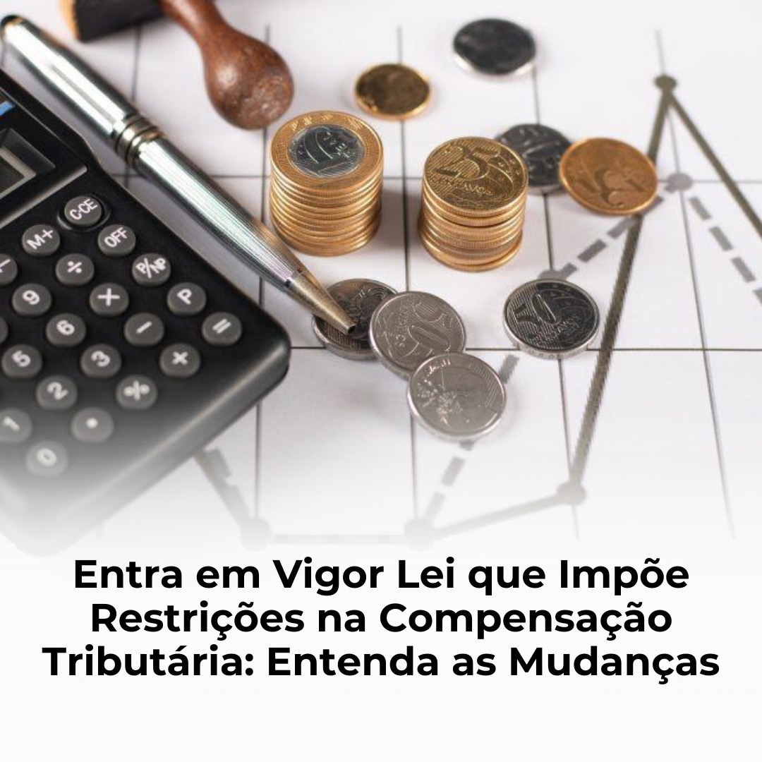 Entra em Vigor Lei que Impõe Restrições na Compensação Tributária: Entenda as Mudanças