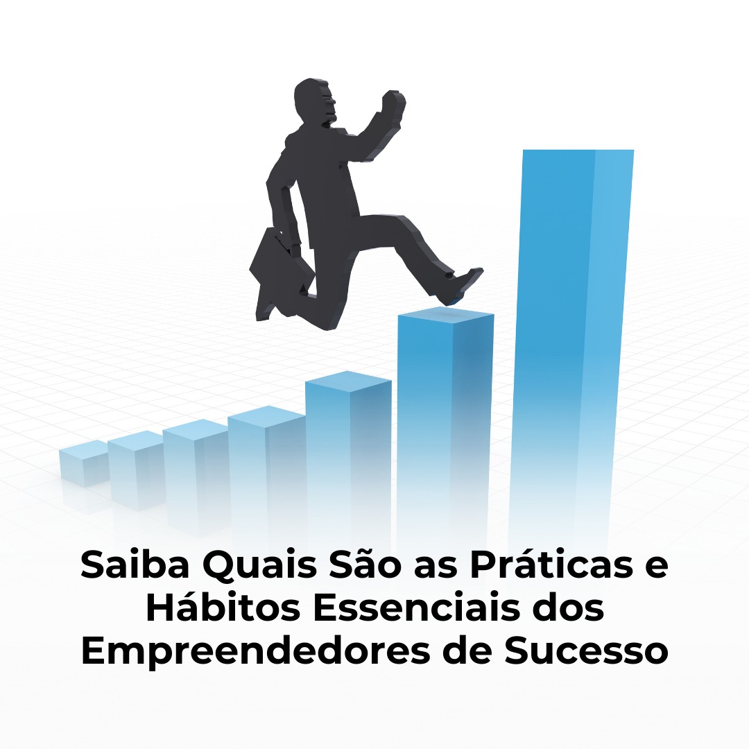 Saiba Quais São as Práticas e Hábitos Essenciais dos Empreendedores de Sucesso