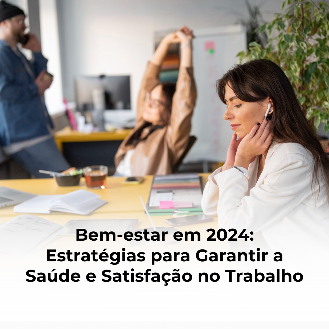 Bem-estar em 2024: Estratégias para Garantir a Saúde e Satisfação no Trabalho