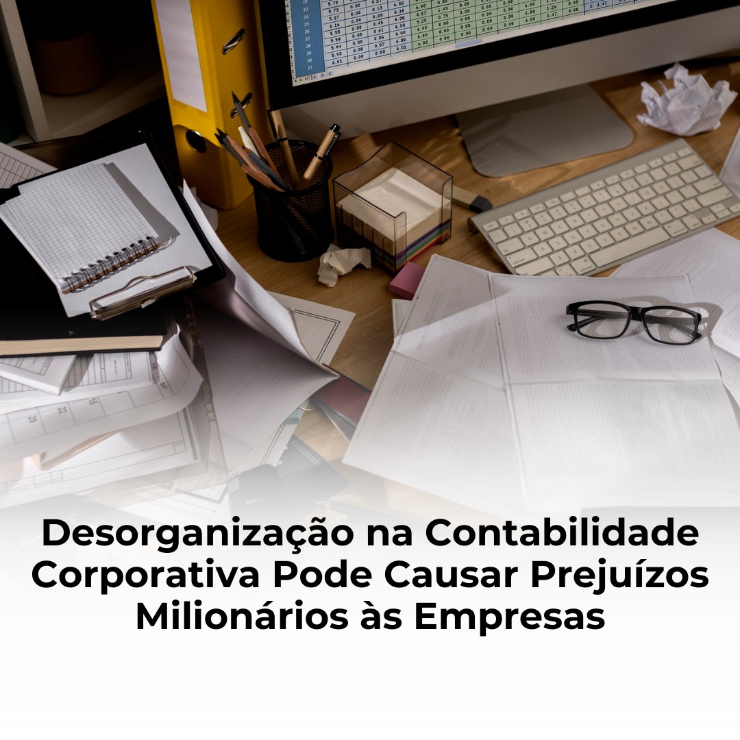 Desorganização na contabilidade corporativa pode causar prejuízos milionários às empresas