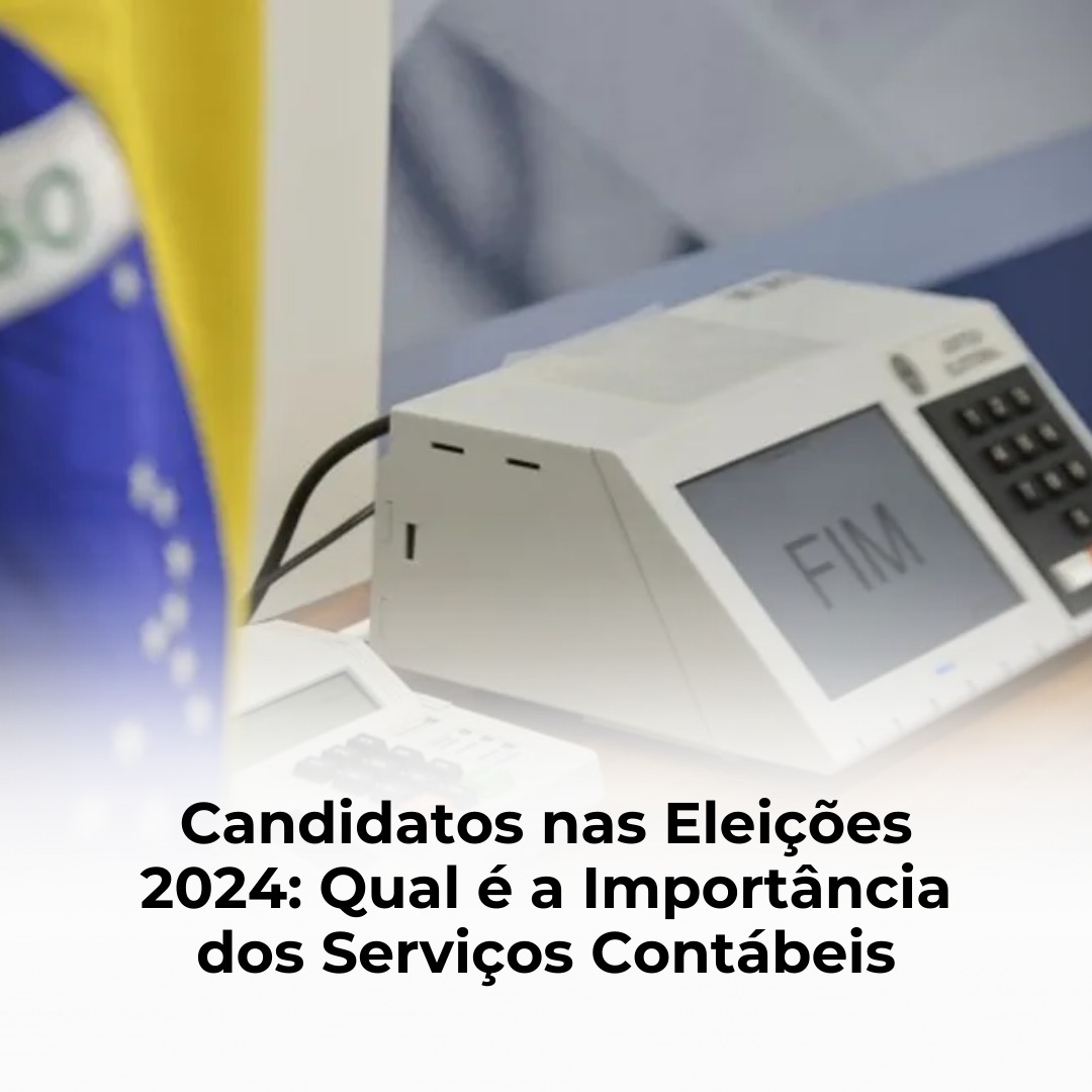 Candidatos nas Eleições 2024: Qual é a Importância dos Serviços Contábeis