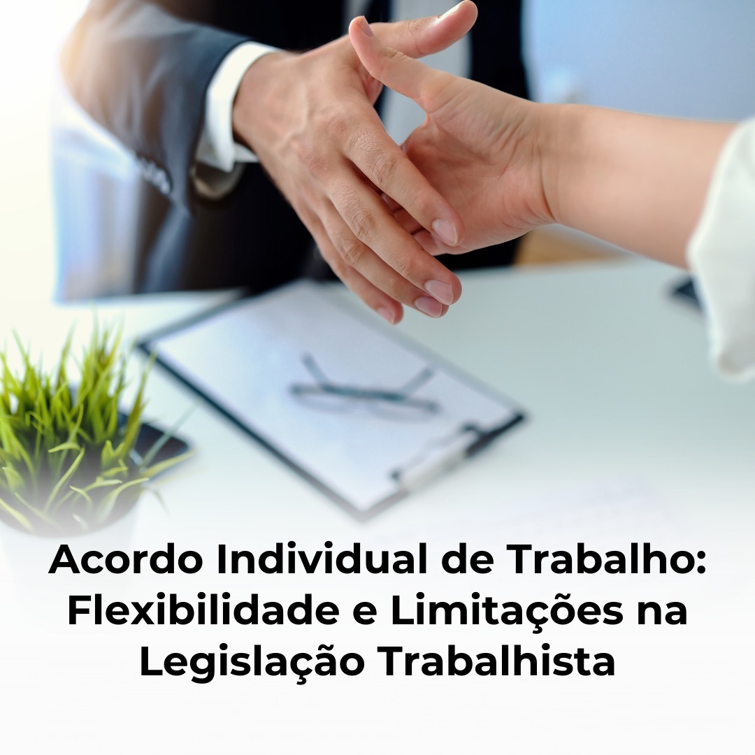 Acordo Individual de Trabalho: Flexibilidade e Limitações na Legislação Trabalhista