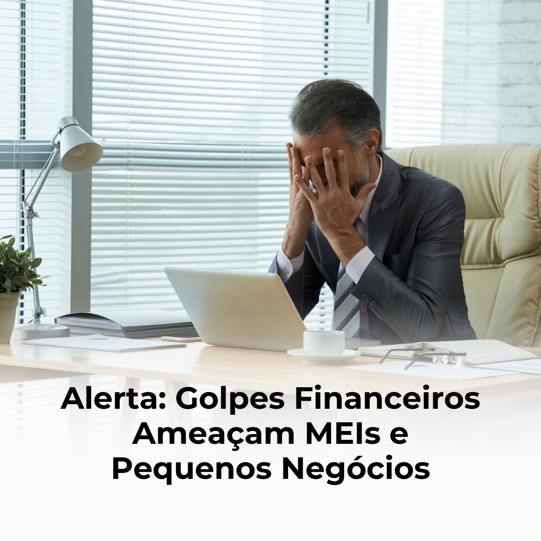 Alerta: Golpes Financeiros Ameaçam MEIs e Pequenos Negócios