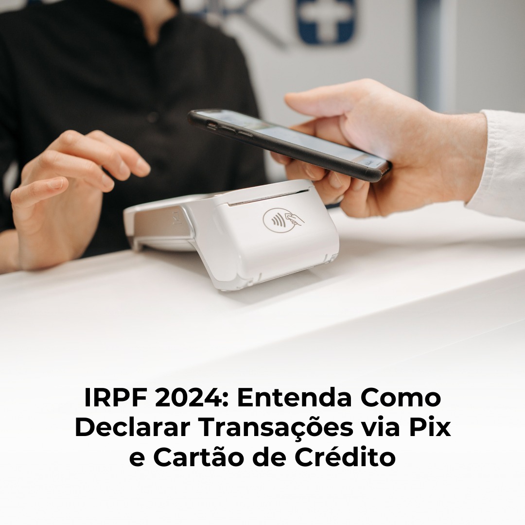 IRPF 2024: Entenda Como Declarar Transações via Pix e Cartão de Crédito