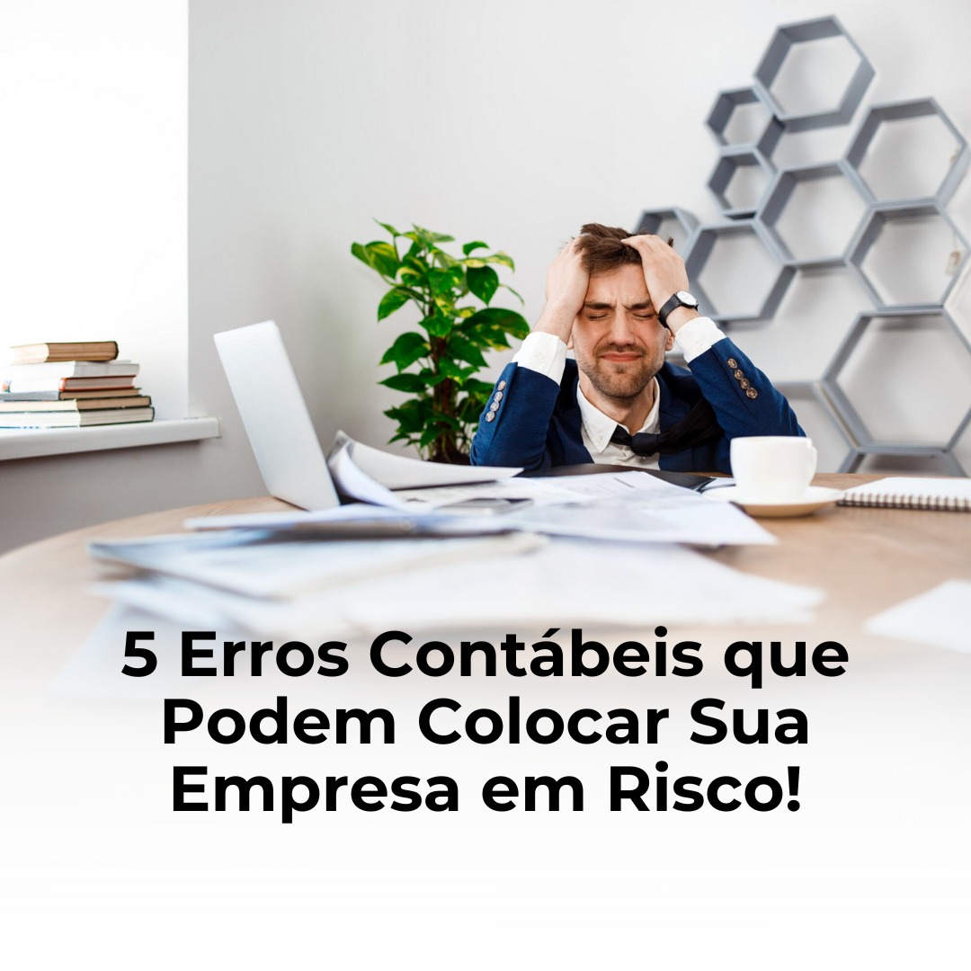 5 Erros Contábeis que Podem Colocar Sua Empresa em Risco!