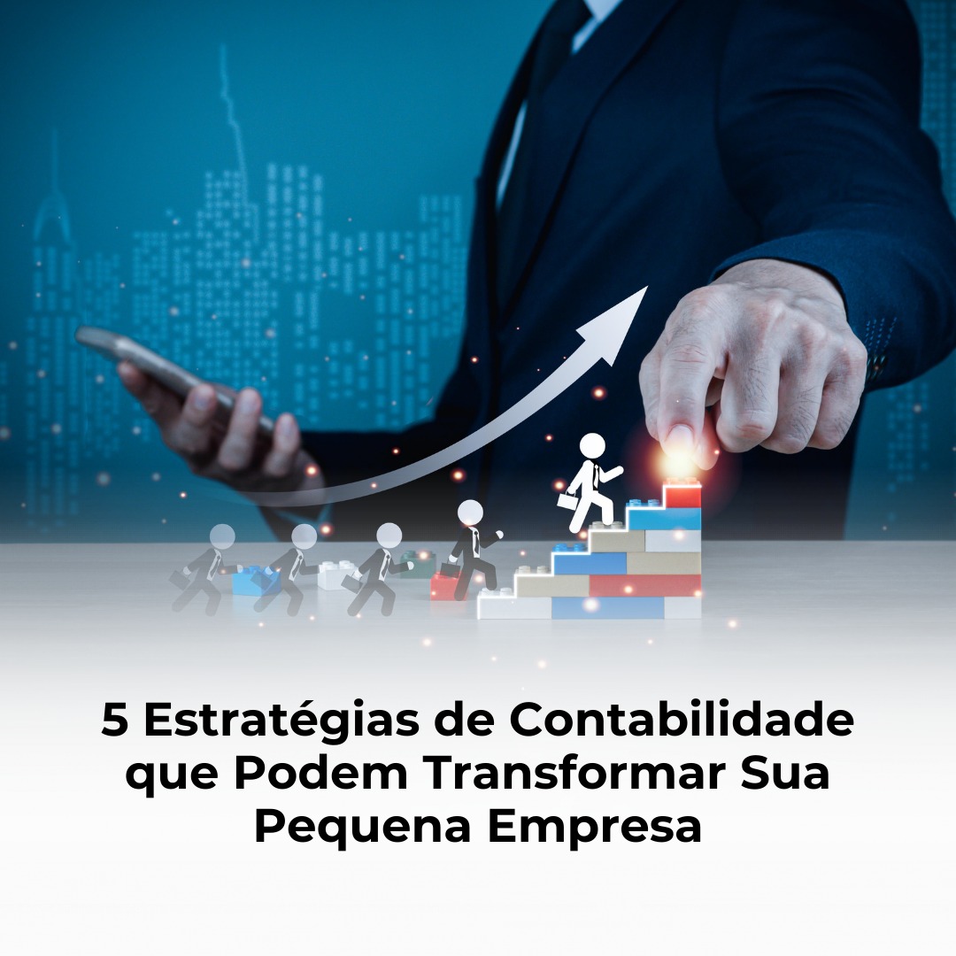 5 Estratégias de Contabilidade que Podem Transformar Sua Pequena Empresa