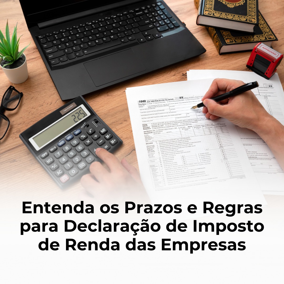 Entenda os Prazos e Regras para Declaração de Imposto de Renda das Empresas