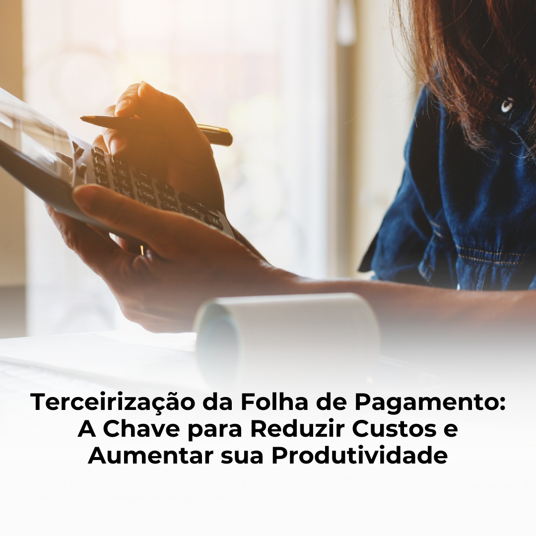 Terceirização da Folha de Pagamento: A Chave para Reduzir Custos e Aumentar sua Produtividade