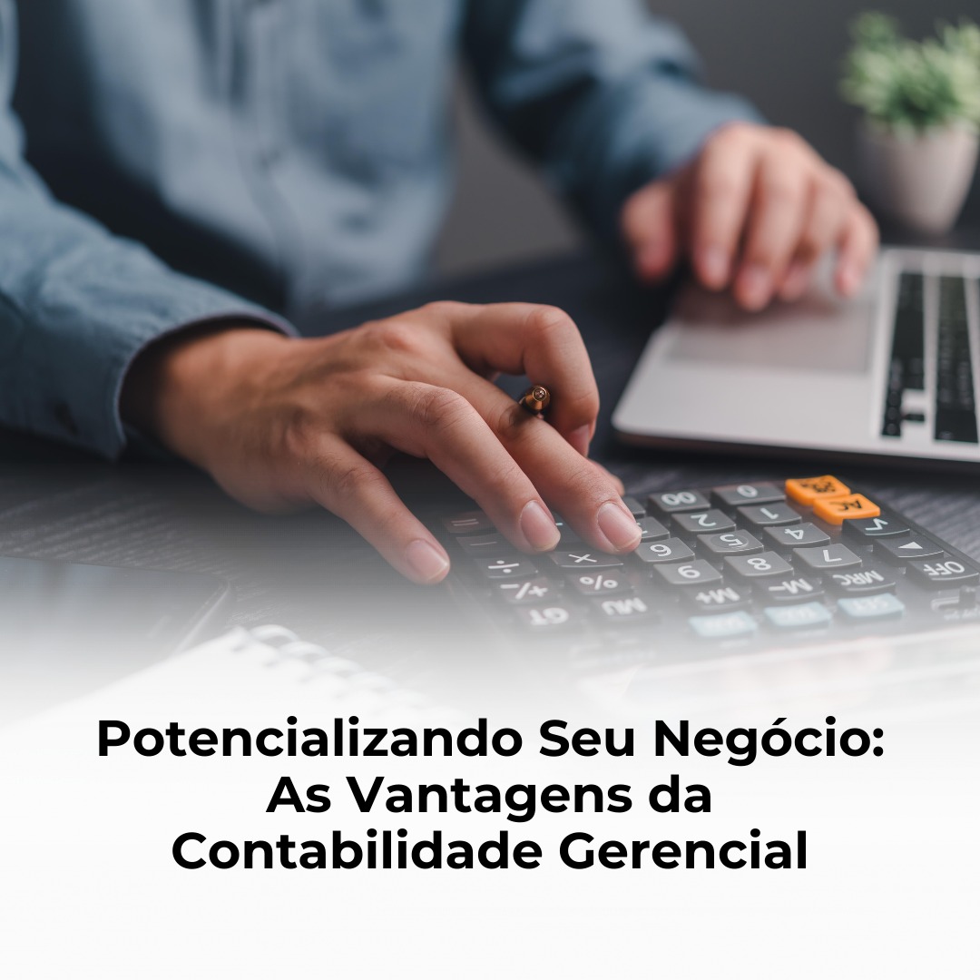 Potencializando Seu Negócio: As Vantagens da Contabilidade Gerencial