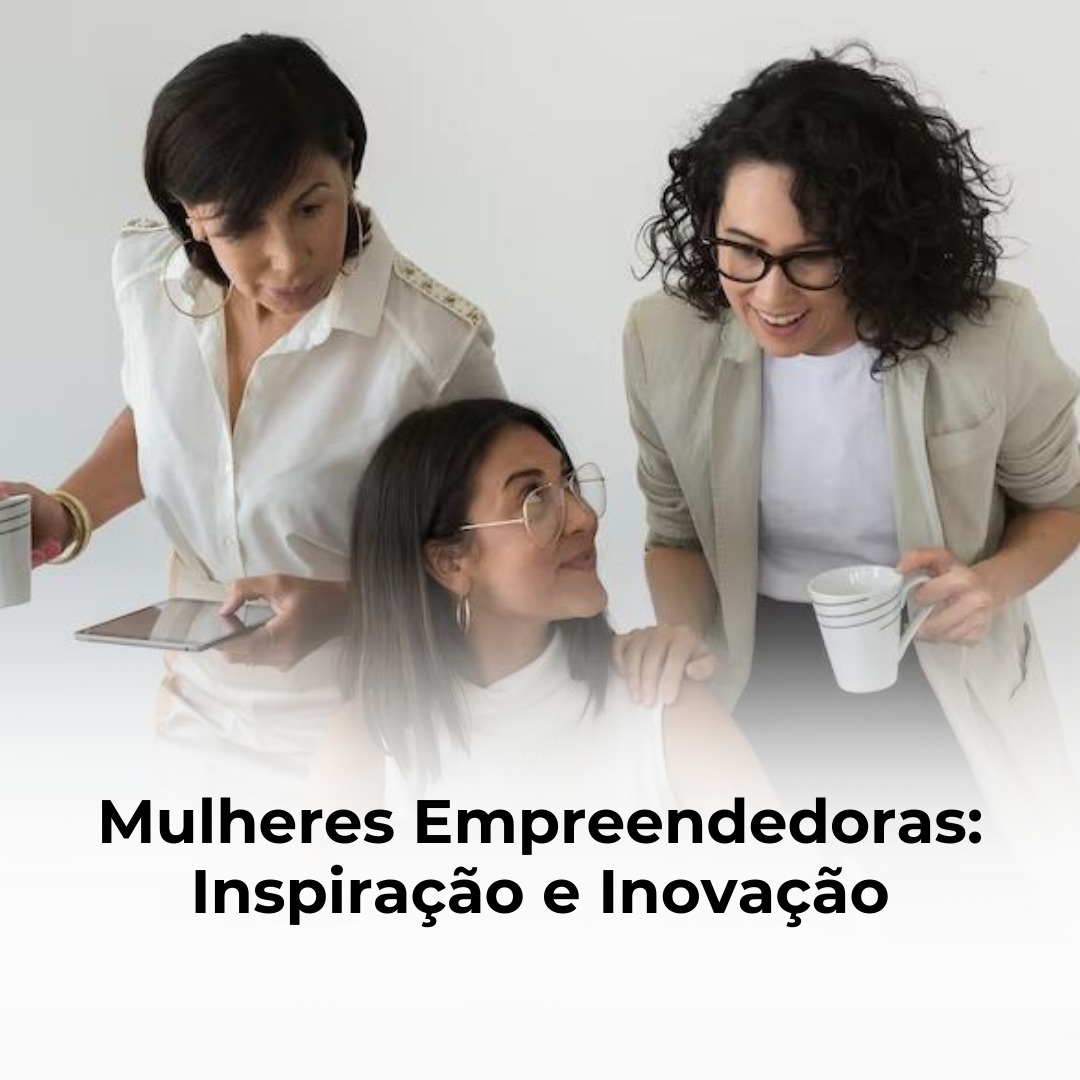 Mulheres Empreendedoras: Inspiração e Inovação