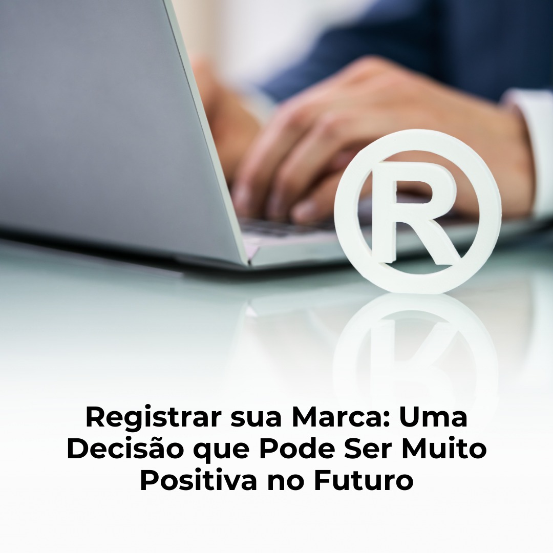 Registrar sua Marca: Uma Decisão que Pode Ser Muito Positiva no Futuro