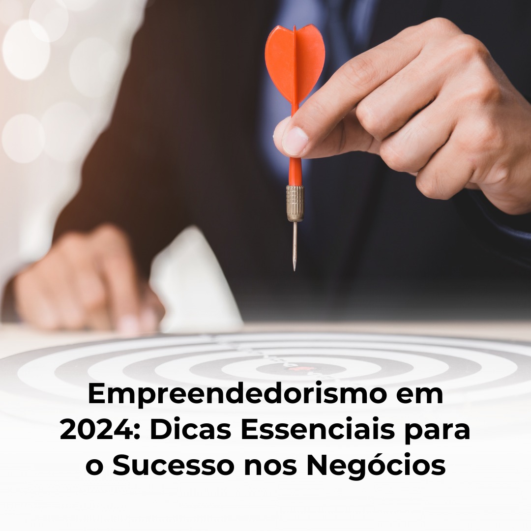 Empreendedorismo em 2024: Dicas Essenciais para o Sucesso nos Negócios