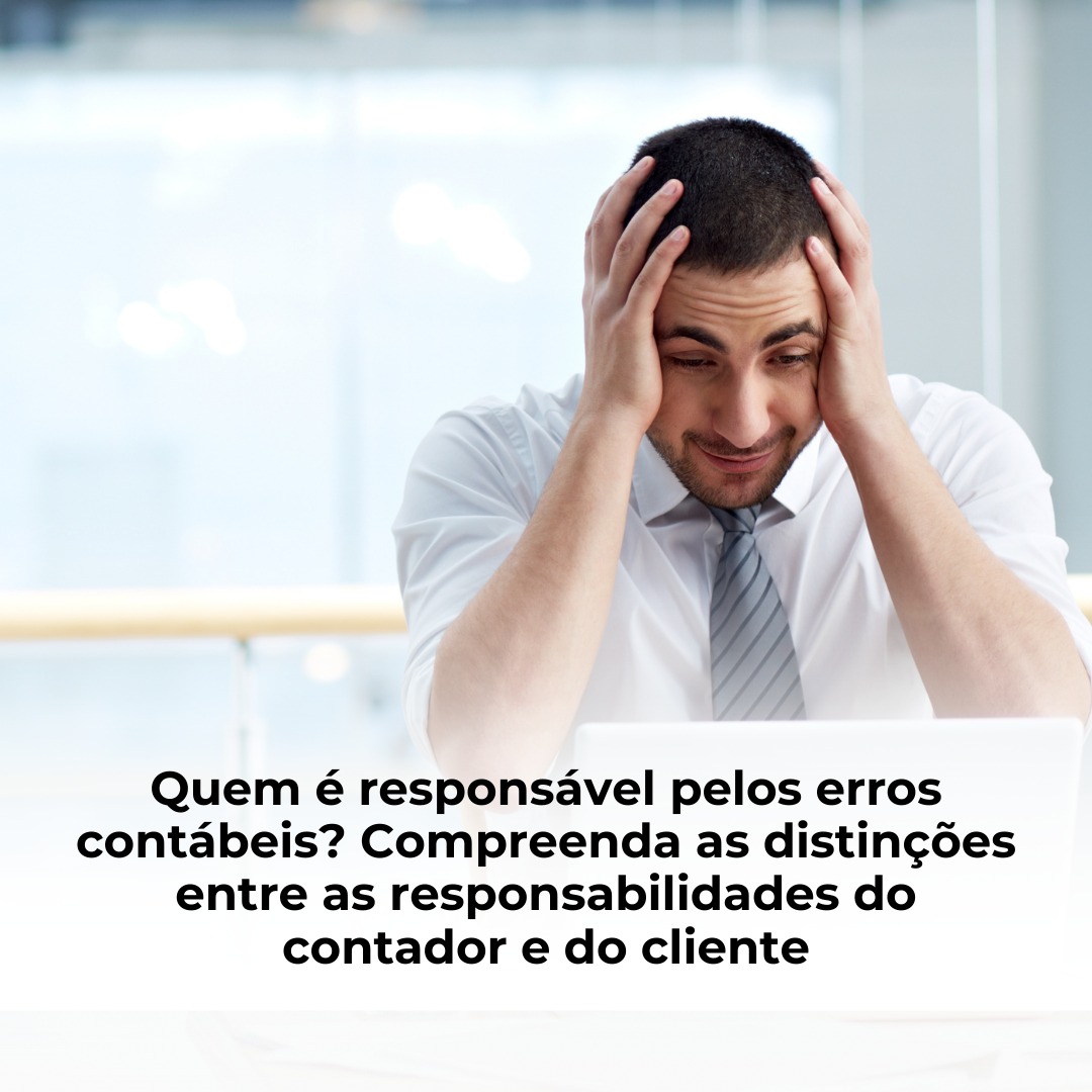 Quem é responsável pelos erros contábeis? Compreenda as distinções entre as responsabilidades do contador e do cliente