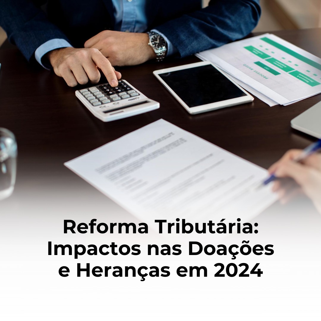 Reforma Tributária: Impactos nas Doações e Heranças em 2024