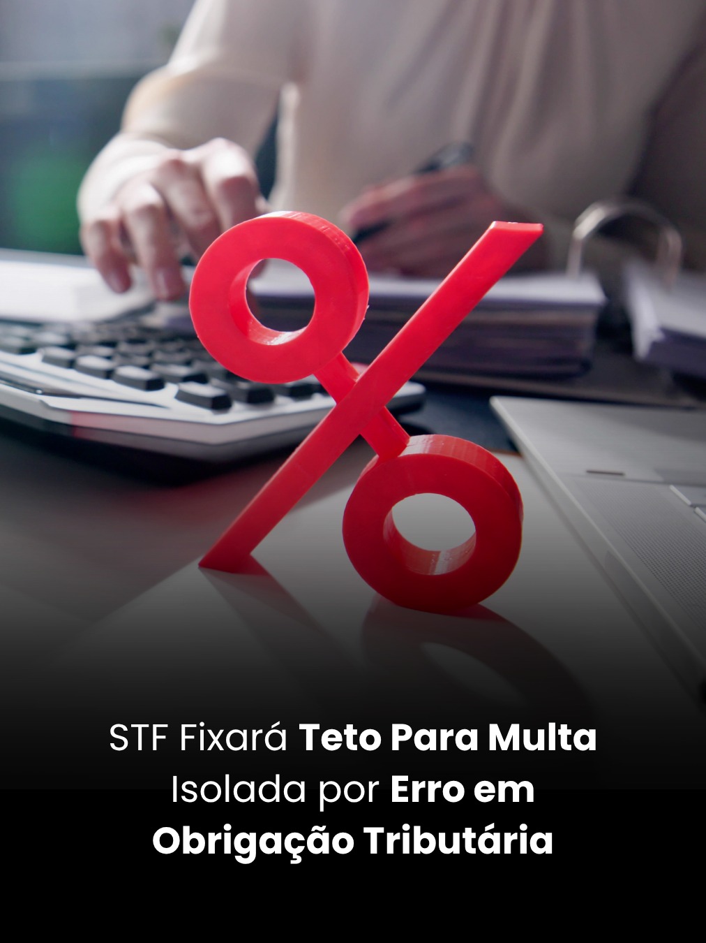 STF Fixará Teto Para Multa Isolada por Erro em Obrigação Tributária