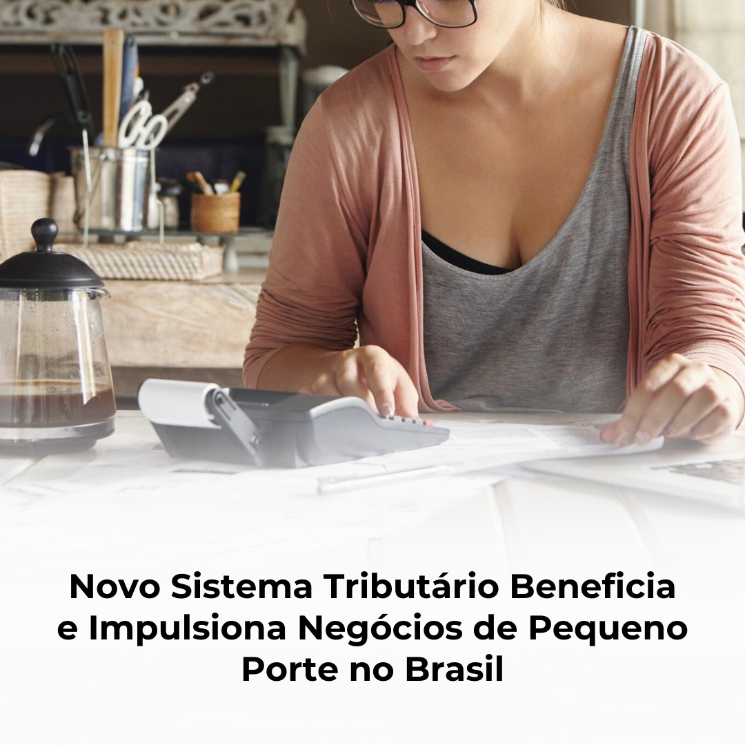 Novo Sistema Tributário Beneficia e Impulsiona Negócios de Pequeno Porte no Brasil