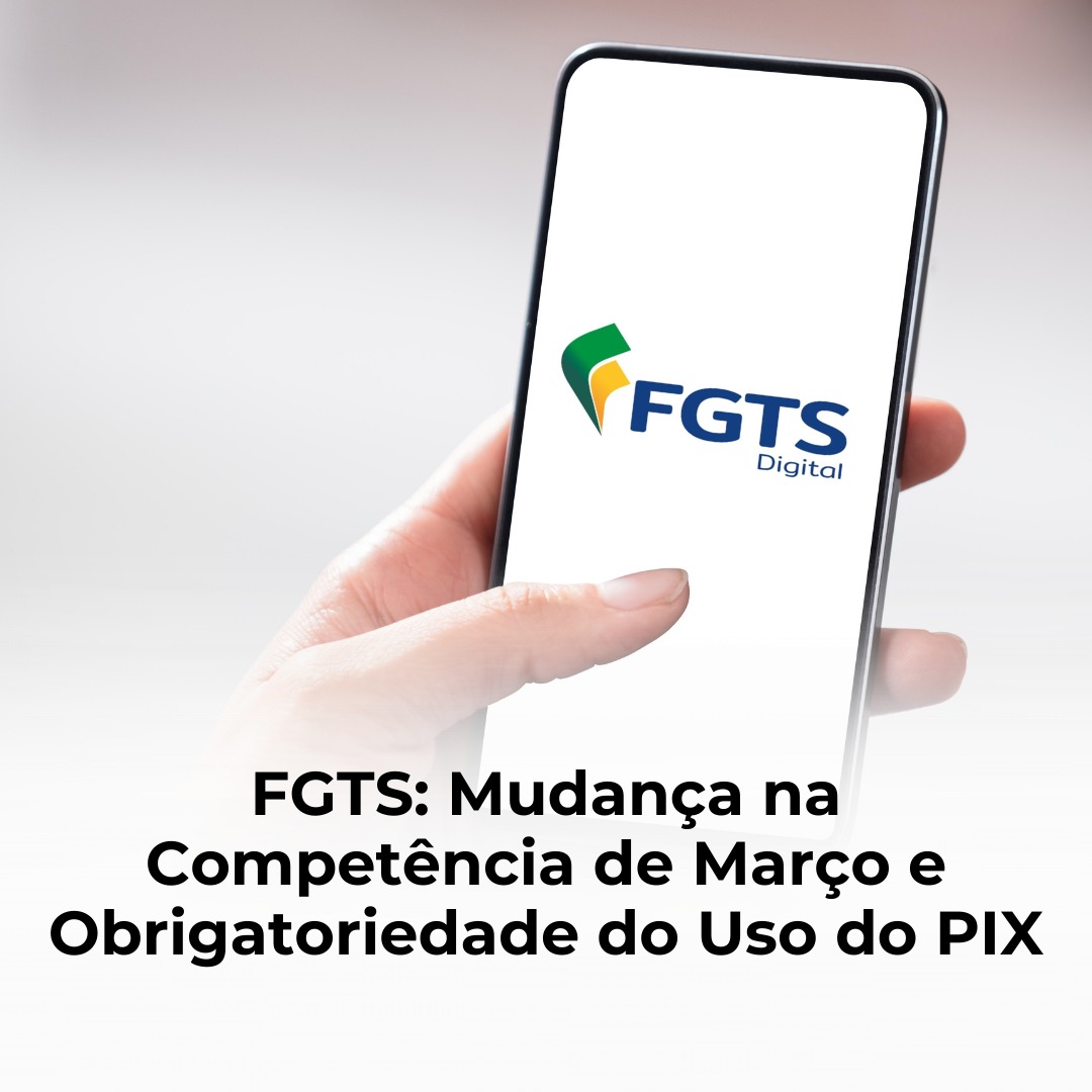 FGTS: Mudança na Competência de Março e Obrigatoriedade do Uso do PIX