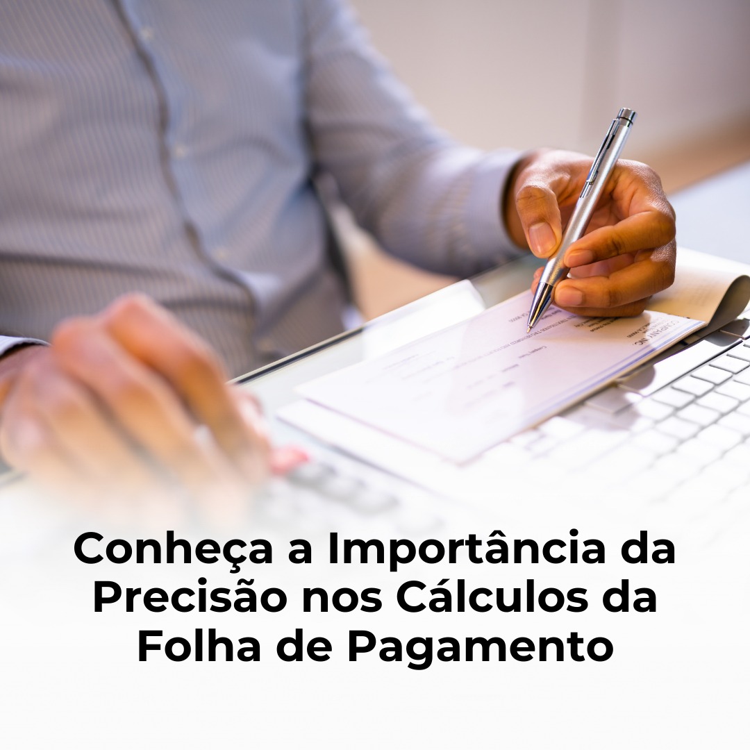 Conheça a Importância da Precisão nos Cálculos da Folha de Pagamento