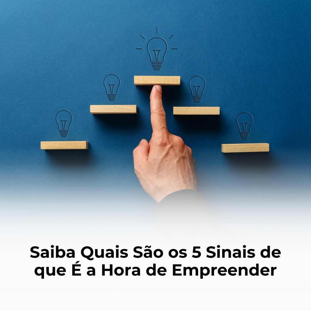 Saiba Quais São os 5 Sinais de que É a Hora de Empreender