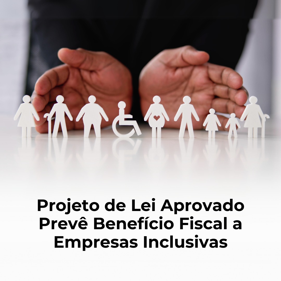 Projeto de Lei Aprovado Prevê Benefício Fiscal a Empresas Inclusivas