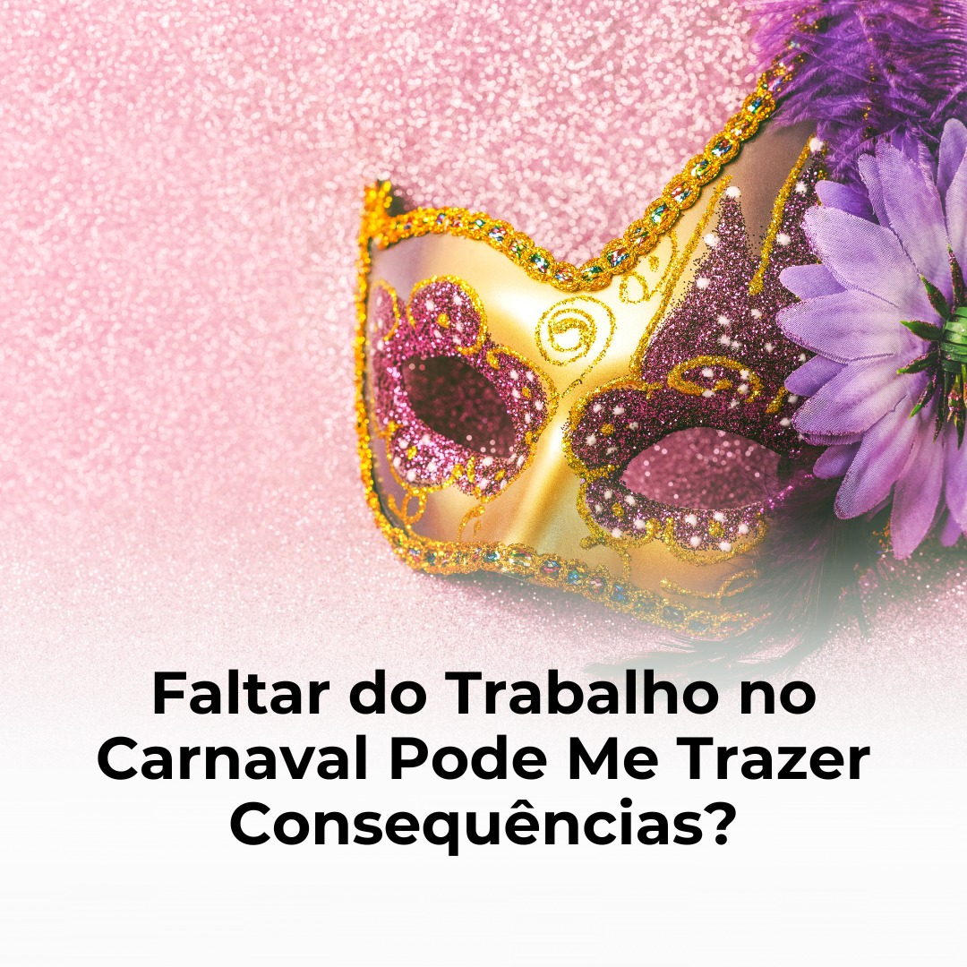 Faltar do Trabalho no Carnaval Pode me Trazer Consequências?