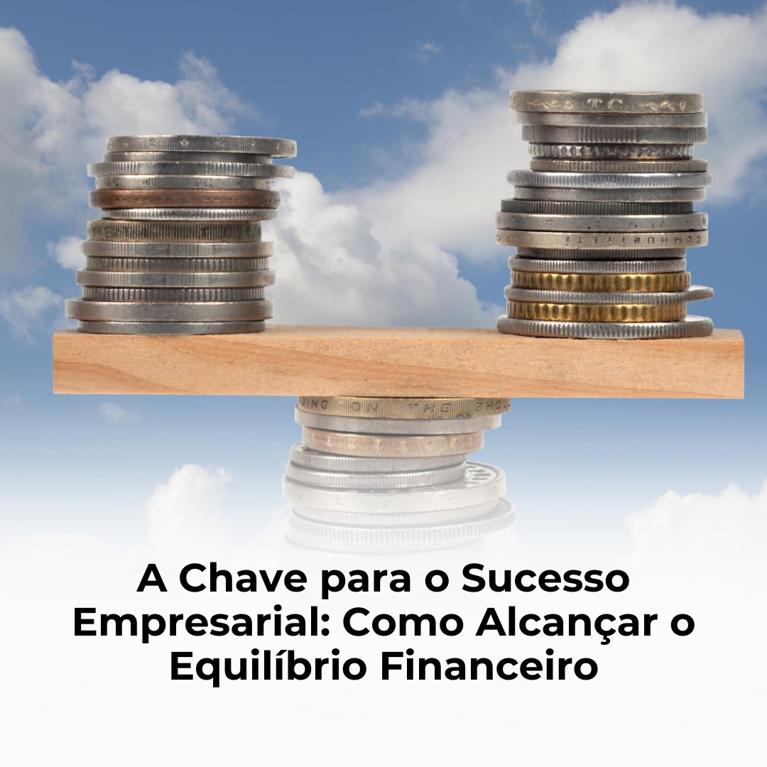 A Chave para o Sucesso Empresarial: Como Alcançar o Equilíbrio Financeiro