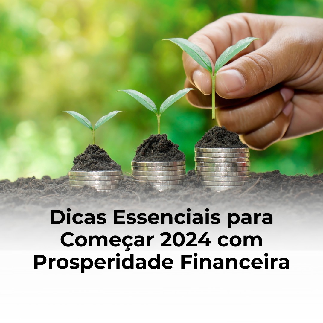 Dicas Essenciais para Começar 2024 com Prosperidade Financeira