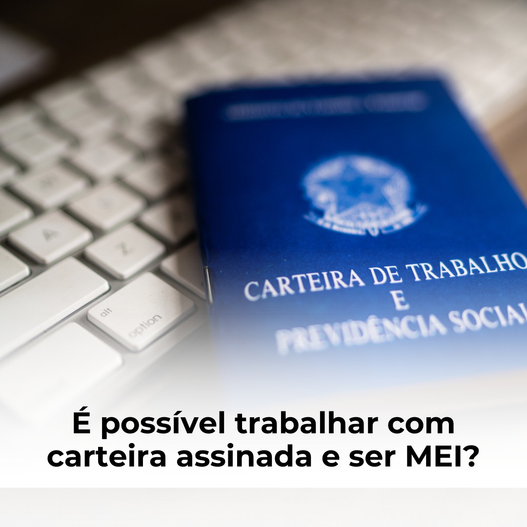 É possível trabalhar com carteira assinada e ser MEI?