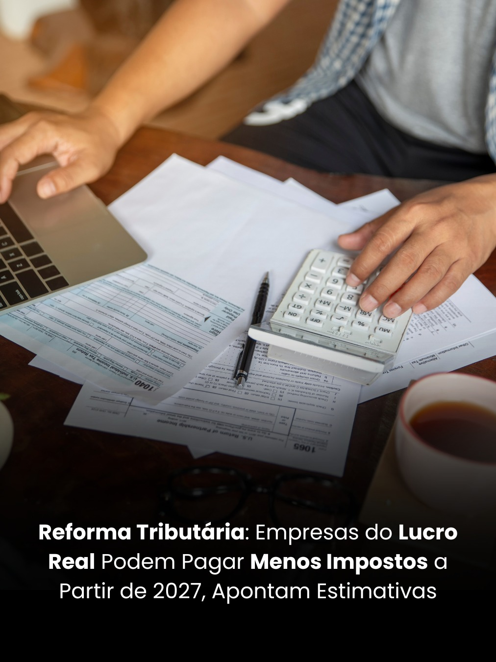 Reforma Tributária: Empresas do Lucro Real Podem Pagar Menos Impostos a Partir de 2027, Apontam Estimativas